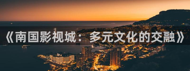 青柠影院在线观看高清电视剧荣耀：《南国影视城：多元文化的交融》
